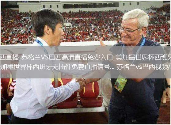 蘇格蘭VS巴西直播_蘇格蘭VS巴西高清直播免費入口_美加墨世界杯西班牙無插件免費直播信號_美加墨世界杯西班牙無插件免費直播信號... 蘇格蘭vs巴西視頻高清回放